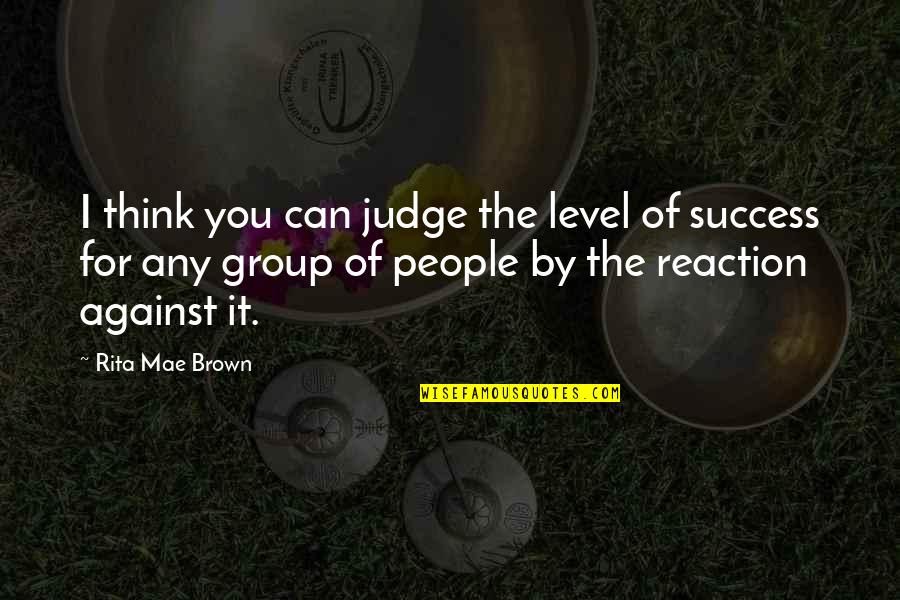 Level Of Thinking Quotes By Rita Mae Brown: I think you can judge the level of Level Of Thinking Quotes By Rita Mae Brown: I think you can judge the level of