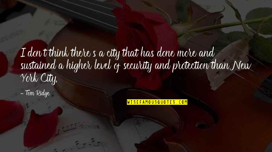Level Of Thinking Quotes By Tom Ridge: I don't think there's a city that has Level Of Thinking Quotes By Tom Ridge: I don't think there's a city that has