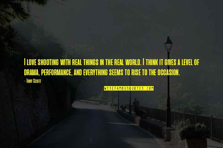 Level Of Thinking Quotes By Tony Scott: I love shooting with real things in the Level Of Thinking Quotes By Tony Scott: I love shooting with real things in the
