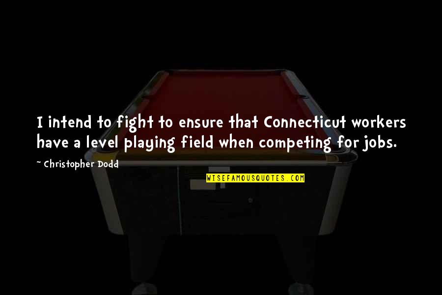Level Playing Field Quotes By Christopher Dodd: I intend to fight to ensure that Connecticut