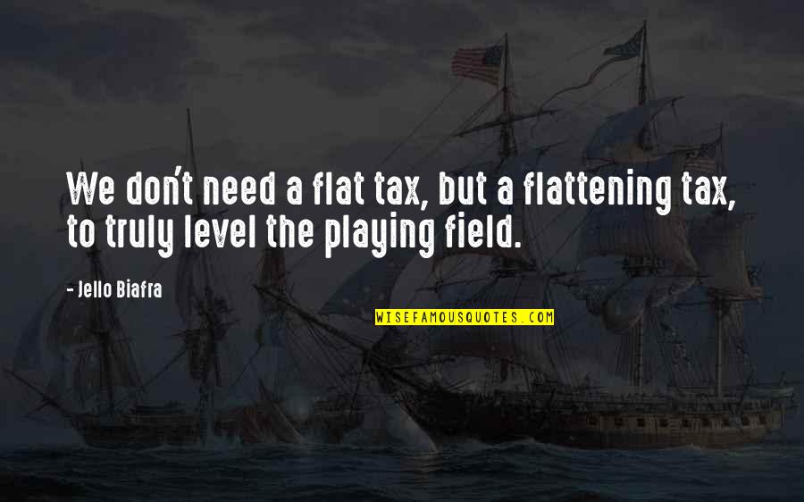 Level Playing Field Quotes By Jello Biafra: We don't need a flat tax, but a