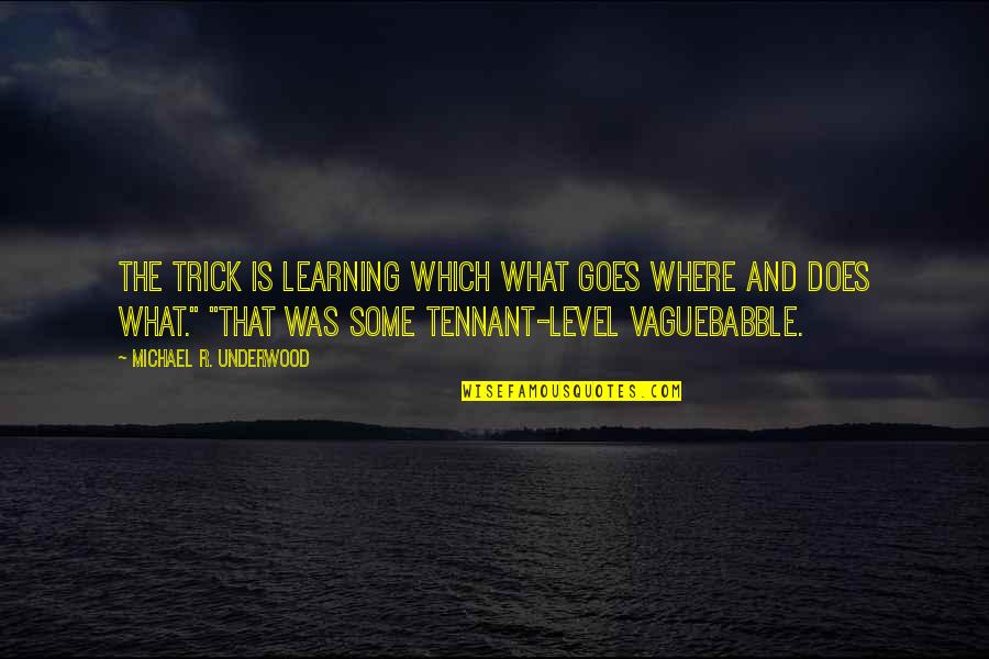 Level Was Quotes By Michael R. Underwood: The trick is learning which what goes where