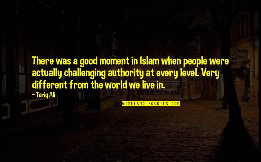 Level Was Quotes By Tariq Ali: There was a good moment in Islam when