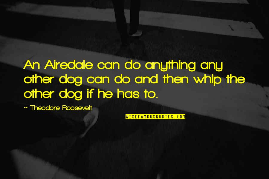 Level Washing Quotes By Theodore Roosevelt: An Airedale can do anything any other dog Level Washing Quotes By Theodore Roosevelt: An Airedale can do anything any other dog