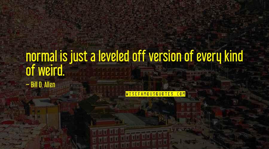 Leveled Up Quotes By Bill D. Allen: normal is just a leveled off version of