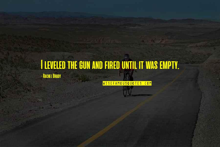 Leveled Up Quotes By Rachel Brady: I leveled the gun and fired until it