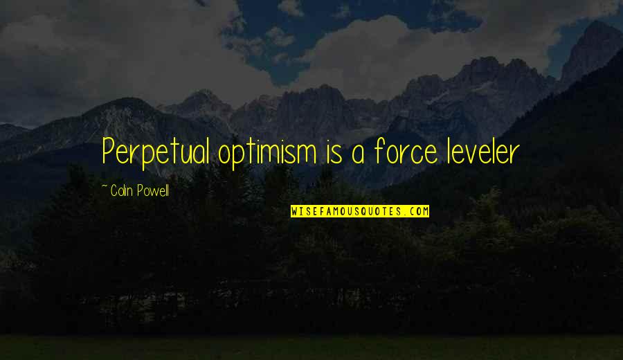 Leveler Quotes By Colin Powell: Perpetual optimism is a force leveler