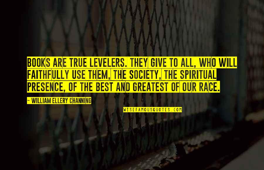 Levelers Quotes By William Ellery Channing: Books are true levelers. They give to all,