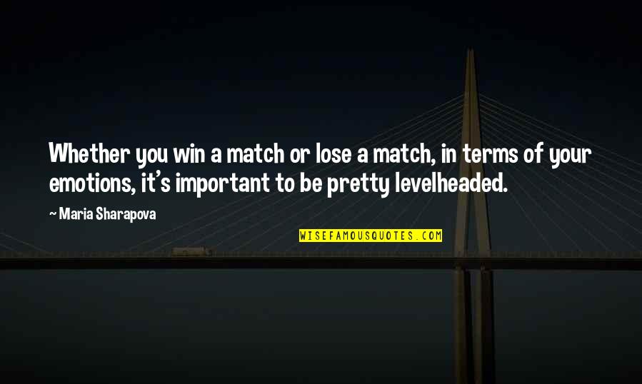 Levelheaded Quotes By Maria Sharapova: Whether you win a match or lose a