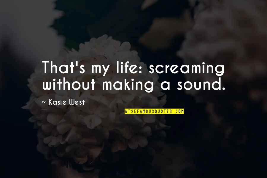 Leveling The Playing Field Quotes By Kasie West: That's my life: screaming without making a sound.