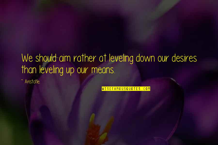Leveling Up Quotes By Aristotle.: We should aim rather at leveling down our