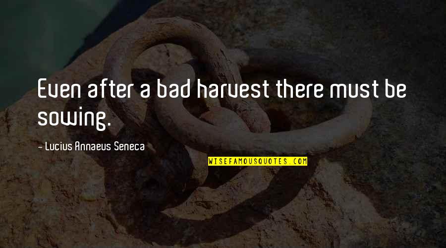 Leveling Up Quotes By Lucius Annaeus Seneca: Even after a bad harvest there must be