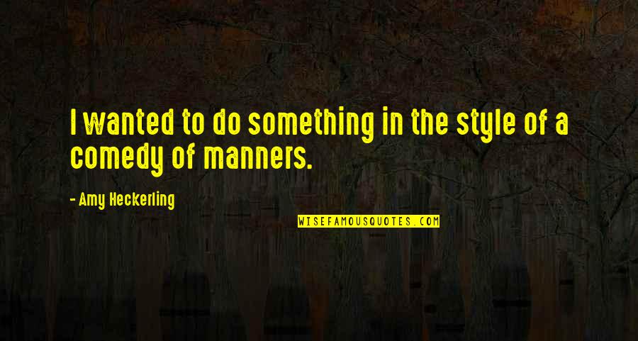 Levelled Up Quotes By Amy Heckerling: I wanted to do something in the style Levelled Up Quotes By Amy Heckerling: I wanted to do something in the style