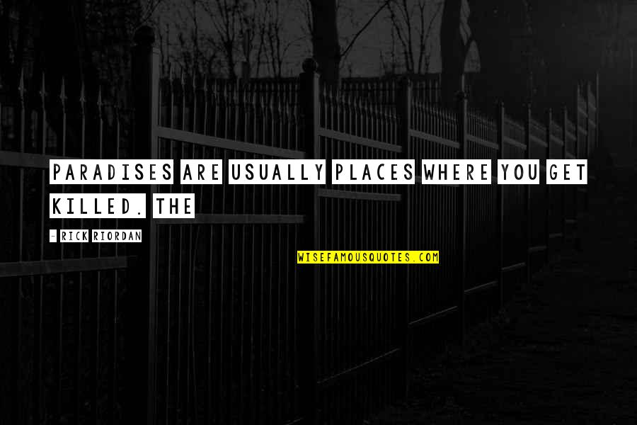 Levelled Up Quotes By Rick Riordan: paradises are usually places where you get killed. Levelled Up Quotes By Rick Riordan: paradises are usually places where you get killed.