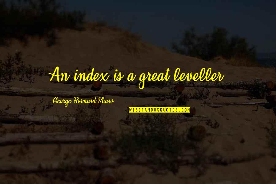 Leveller Quotes By George Bernard Shaw: An index is a great leveller.