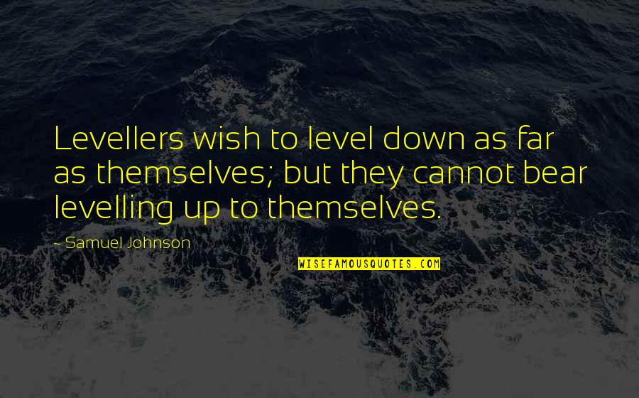 Levellers Quotes By Samuel Johnson: Levellers wish to level down as far as Levellers Quotes By Samuel Johnson: Levellers wish to level down as far as