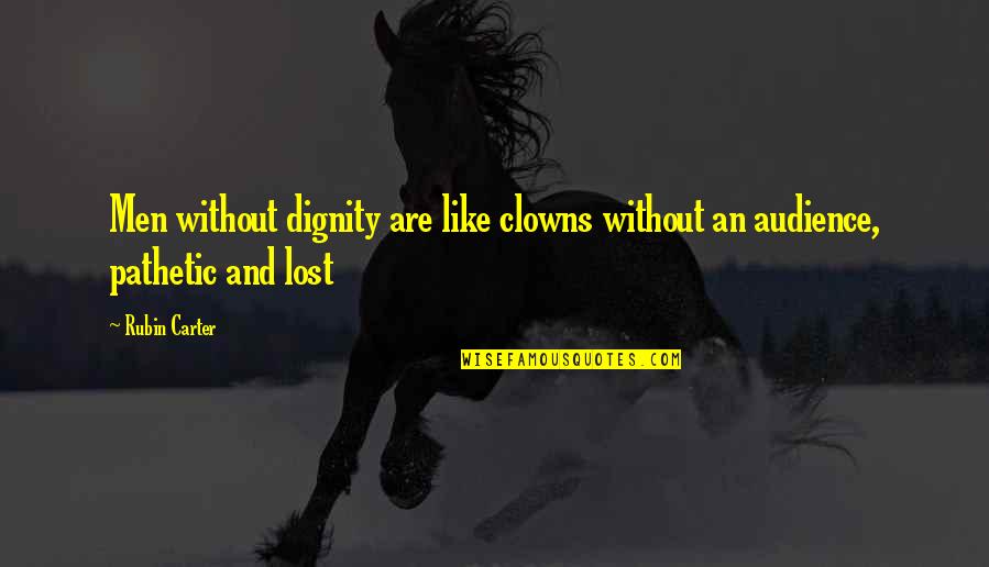 Levelly Quotes By Rubin Carter: Men without dignity are like clowns without an
