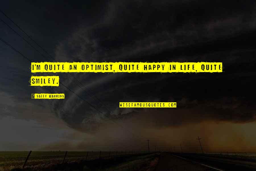 Levelly Quotes By Sally Hawkins: I'm quite an optimist, quite happy in life,