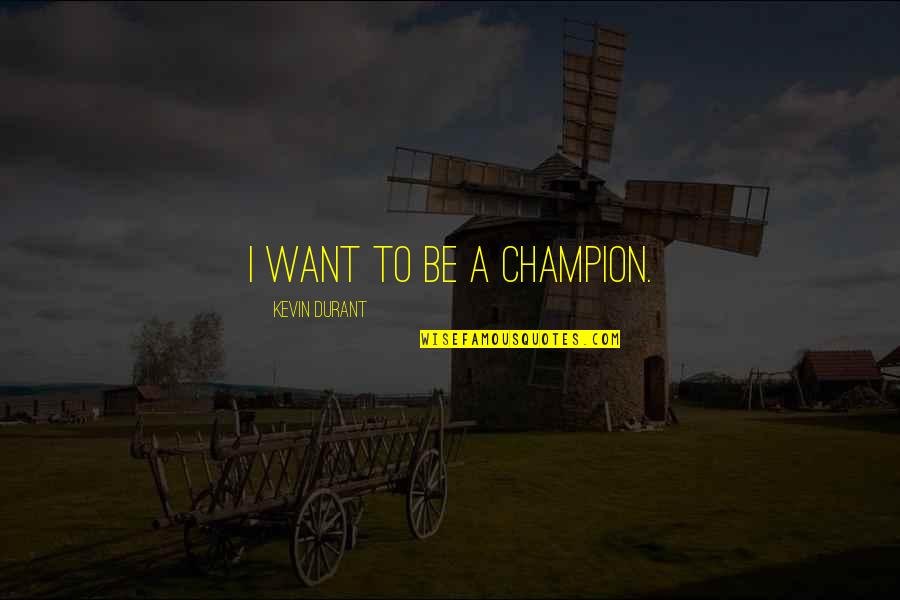 Levelness Sensor Quotes By Kevin Durant: I want to be a champion.