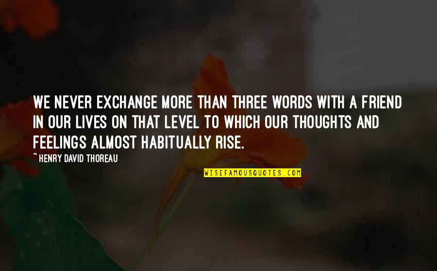 Levels Of Friendship Quotes By Henry David Thoreau: We never exchange more than three words with