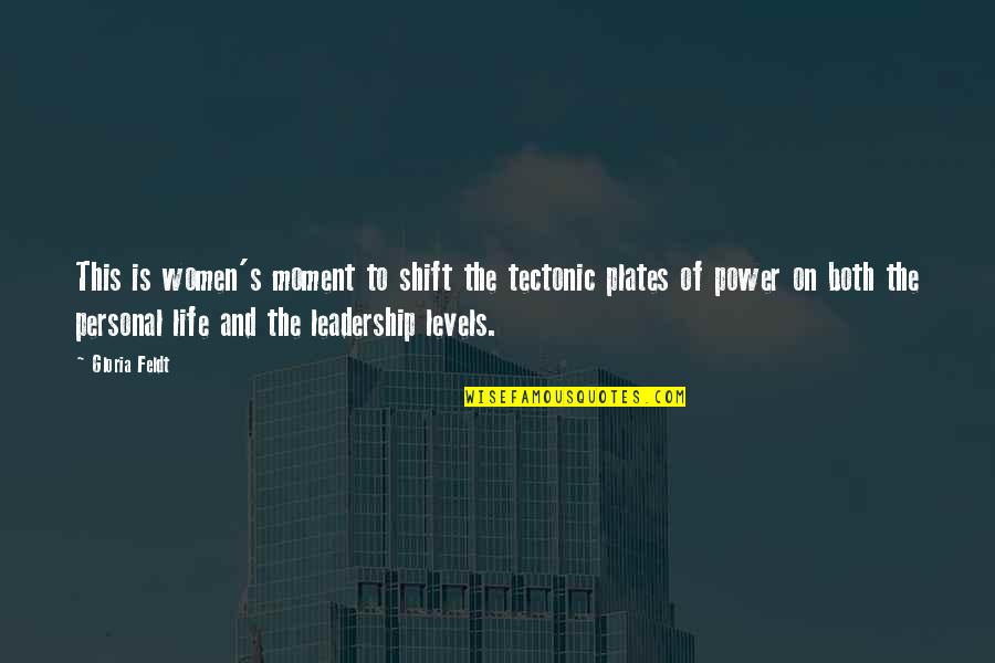 Levels Of Life Quotes By Gloria Feldt: This is women's moment to shift the tectonic