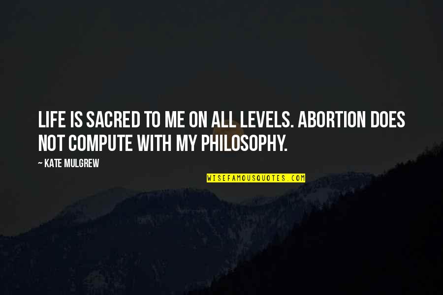 Levels Of Life Quotes By Kate Mulgrew: Life is sacred to me on all levels.