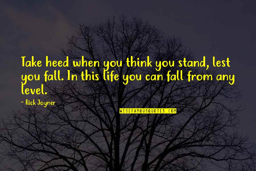 Levels Of Life Quotes By Rick Joyner: Take heed when you think you stand, lest