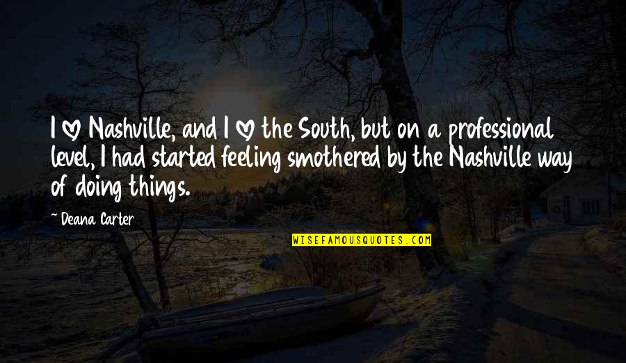 Levels Of Love Quotes By Deana Carter: I love Nashville, and I love the South, Levels Of Love Quotes By Deana Carter: I love Nashville, and I love the South,