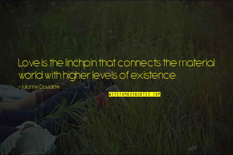 Levels Of Love Quotes By Julianne Davidow: Love is the linchpin that connects the material Levels Of Love Quotes By Julianne Davidow: Love is the linchpin that connects the material