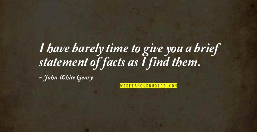 Levemente Definicion Quotes By John White Geary: I have barely time to give you a