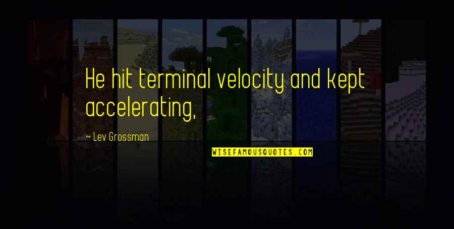 Levemente Reik Quotes By Lev Grossman: He hit terminal velocity and kept accelerating, Levemente Reik Quotes By Lev Grossman: He hit terminal velocity and kept accelerating,