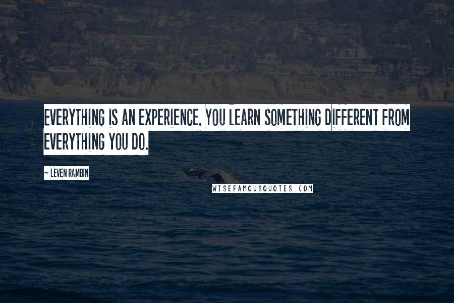 Leven Rambin quotes: Everything is an experience. You learn something different from everything you do.