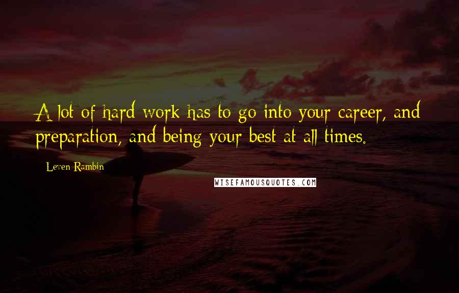 Leven Rambin quotes: A lot of hard work has to go into your career, and preparation, and being your best at all times.