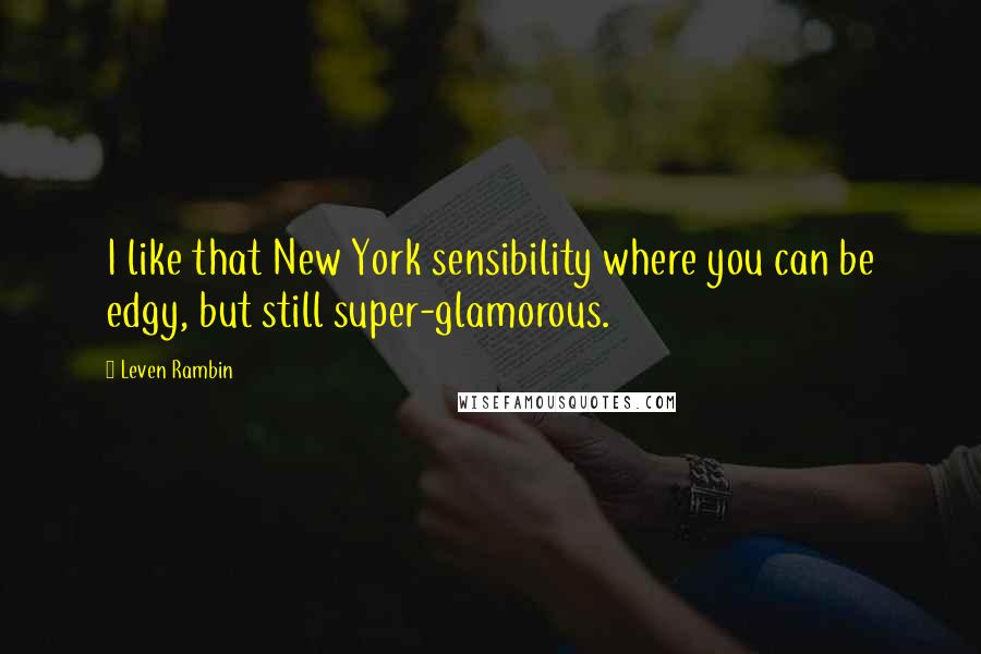 Leven Rambin quotes: I like that New York sensibility where you can be edgy, but still super-glamorous.