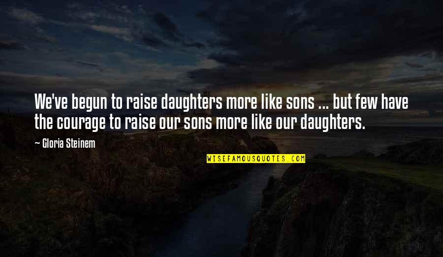 Levenberg And Associates Quotes By Gloria Steinem: We've begun to raise daughters more like sons Levenberg And Associates Quotes By Gloria Steinem: We've begun to raise daughters more like sons
