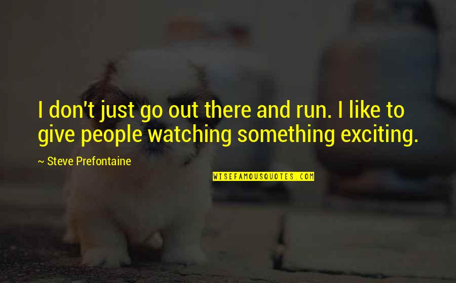 Levende Visjes Quotes By Steve Prefontaine: I don't just go out there and run.