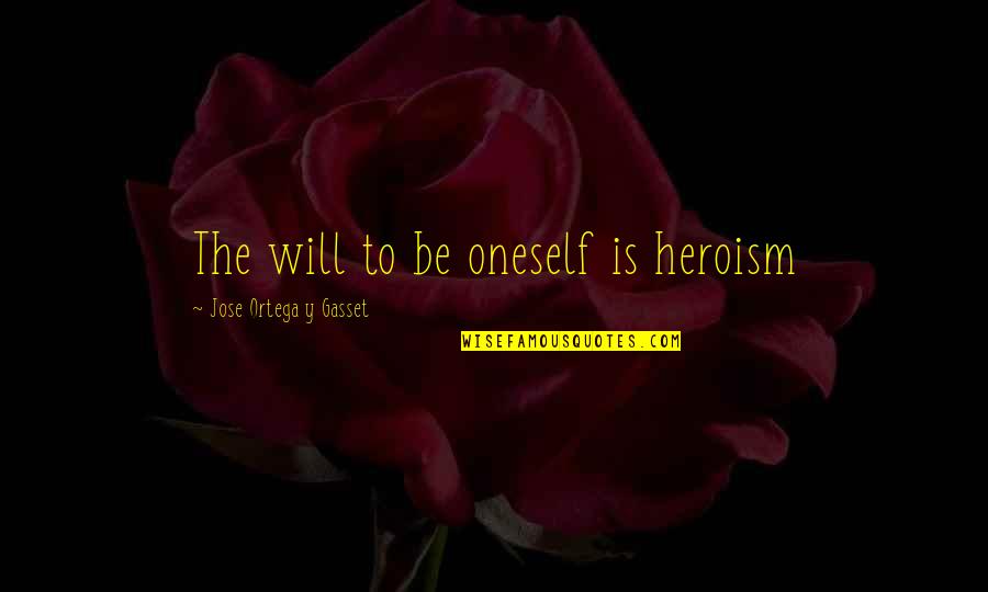 Levendiger Quotes By Jose Ortega Y Gasset: The will to be oneself is heroism Levendiger Quotes By Jose Ortega Y Gasset: The will to be oneself is heroism