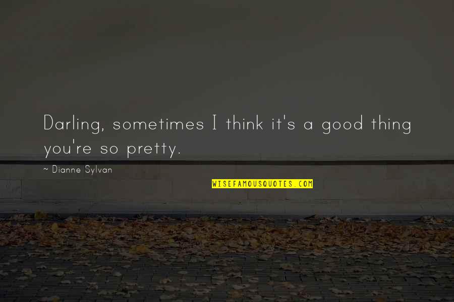 Levengood Septic Service Quotes By Dianne Sylvan: Darling, sometimes I think it's a good thing Levengood Septic Service Quotes By Dianne Sylvan: Darling, sometimes I think it's a good thing