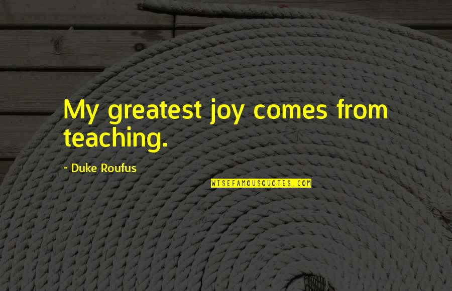 Levenhuk Binoculars Quotes By Duke Roufus: My greatest joy comes from teaching. Levenhuk Binoculars Quotes By Duke Roufus: My greatest joy comes from teaching.