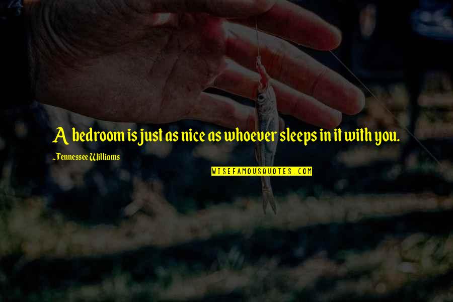Levenhuk Binoculars Quotes By Tennessee Williams: A bedroom is just as nice as whoever Levenhuk Binoculars Quotes By Tennessee Williams: A bedroom is just as nice as whoever