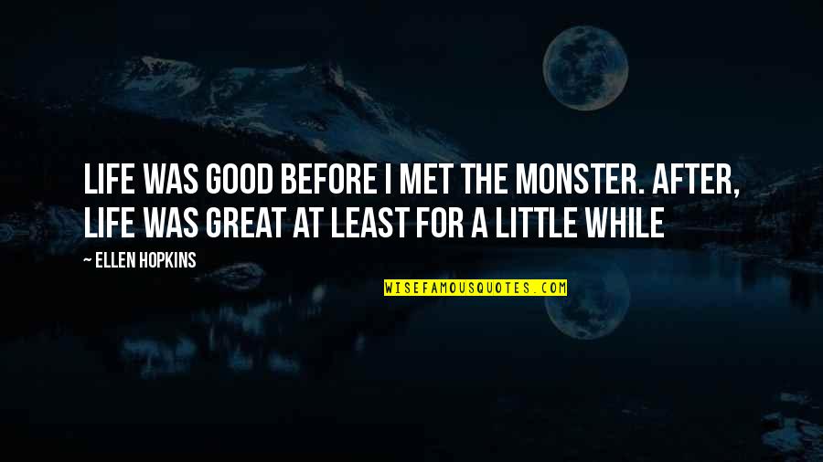 Levenson And Hill Quotes By Ellen Hopkins: Life was good before I met the monster. Levenson And Hill Quotes By Ellen Hopkins: Life was good before I met the monster.
