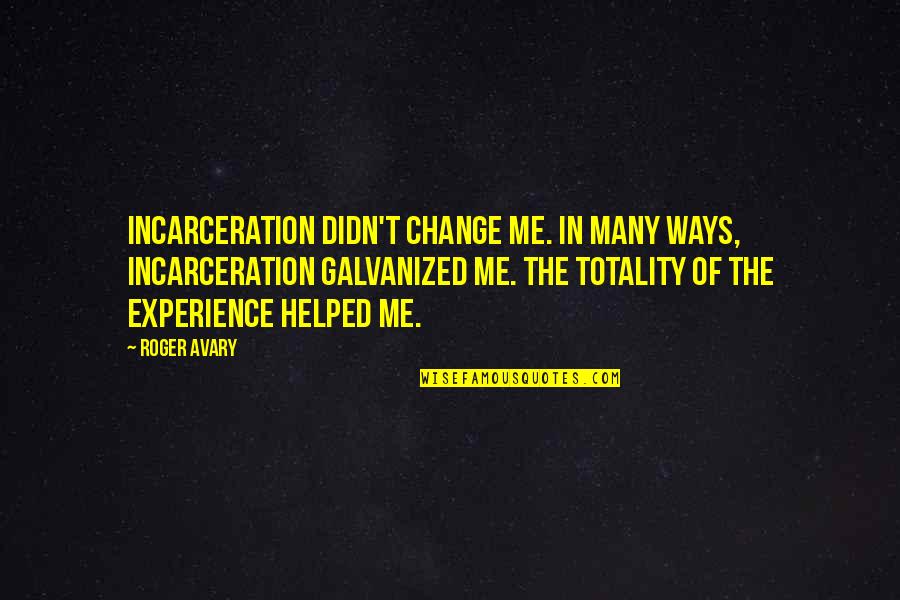 Levente Nagy Quotes By Roger Avary: Incarceration didn't change me. In many ways, incarceration Levente Nagy Quotes By Roger Avary: Incarceration didn't change me. In many ways, incarceration