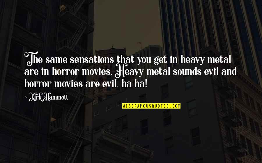 Leventis Pinakothiki Quotes By Kirk Hammett: The same sensations that you get in heavy