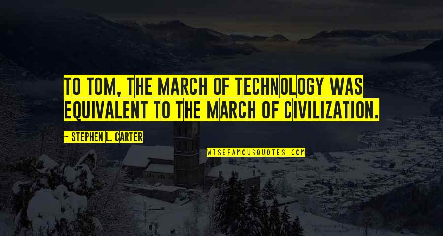 Leverage Book Quotes By Stephen L. Carter: To Tom, the march of technology was equivalent