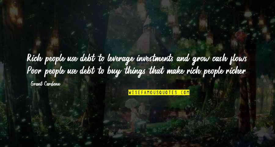 Leverage Over Other People Quotes By Grant Cardone: Rich people use debt to leverage investments and Leverage Over Other People Quotes By Grant Cardone: Rich people use debt to leverage investments and