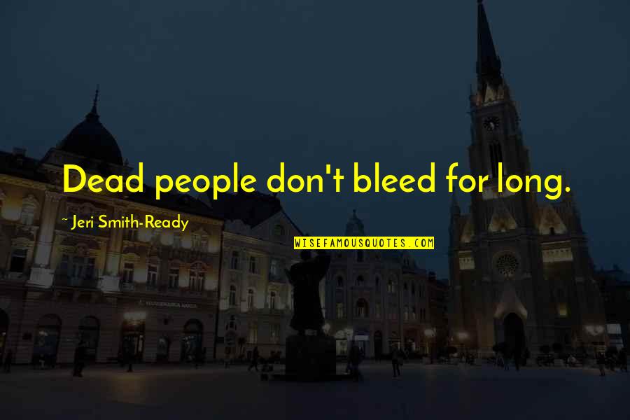 Leverage Over Other People Quotes By Jeri Smith-Ready: Dead people don't bleed for long. Leverage Over Other People Quotes By Jeri Smith-Ready: Dead people don't bleed for long.