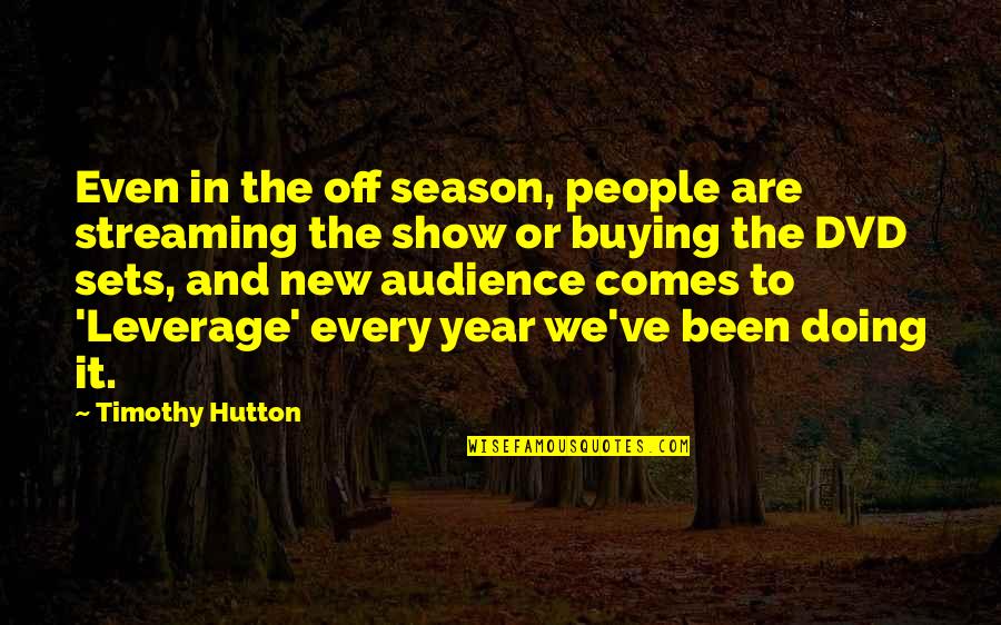 Leverage Season 4 Quotes By Timothy Hutton: Even in the off season, people are streaming