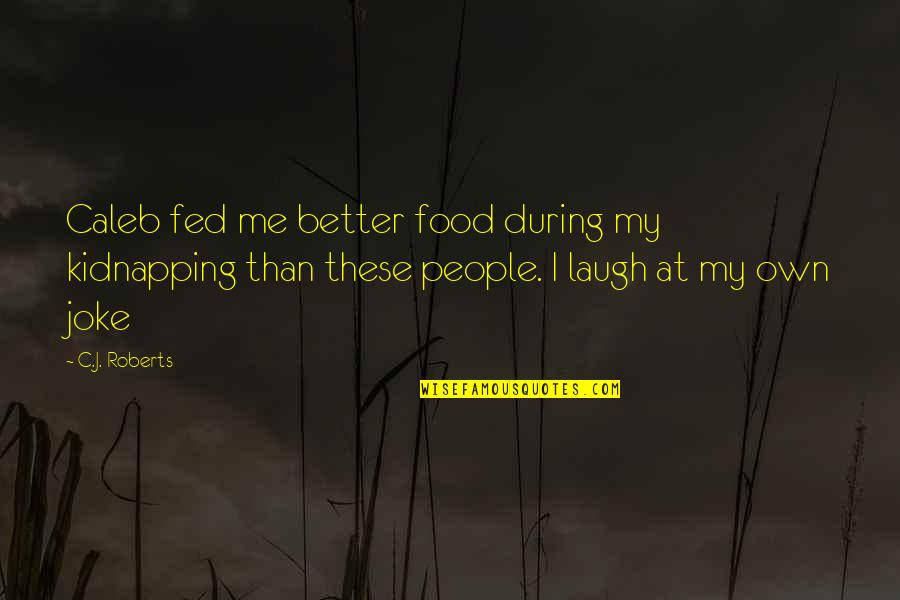 Levered Free Quotes By C.J. Roberts: Caleb fed me better food during my kidnapping Levered Free Quotes By C.J. Roberts: Caleb fed me better food during my kidnapping
