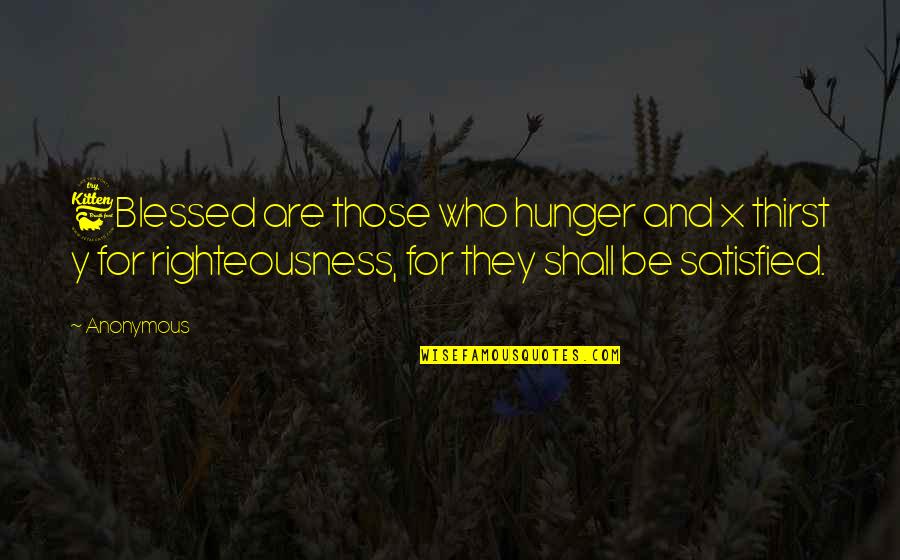 Leverett Saltonstall Quotes By Anonymous: 6Blessed are those who hunger and x thirst Leverett Saltonstall Quotes By Anonymous: 6Blessed are those who hunger and x thirst