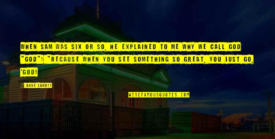 Levering Quotes By Anne Lamott: When Sam was six or so, he explained Levering Quotes By Anne Lamott: When Sam was six or so, he explained